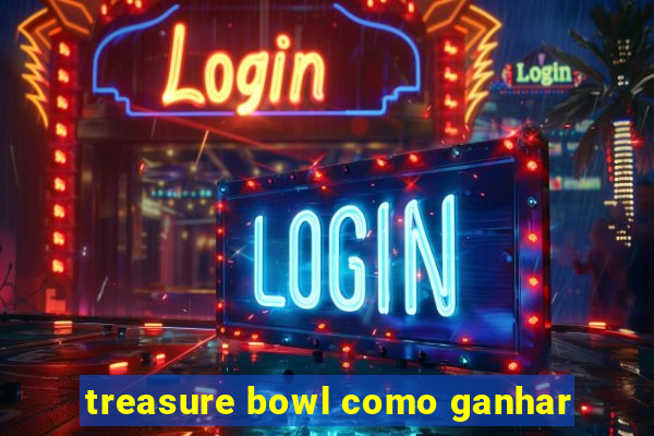 treasure bowl como ganhar